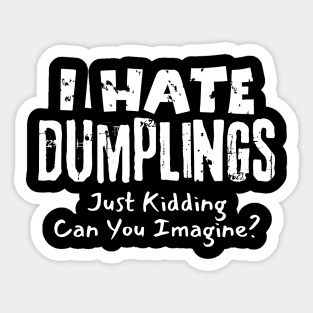 I Hate Dumplings Just Kidding Sticker